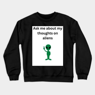 Ask me about my thoughts on aliens! Crewneck Sweatshirt